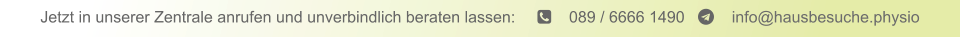 Jetzt in unserer Zentrale anrufen und unverbindlich beraten lassen:         089 / 6666 1490       info@hausbesuche.physio